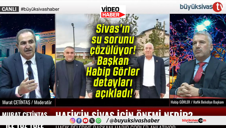 Sivas’ın su sorunu çözülüyor! Başkan Habip Görler detayları açıkladı!