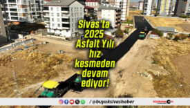 Sivas’ta 2025 Asfalt Yılı hız kesmeden devam ediyor!