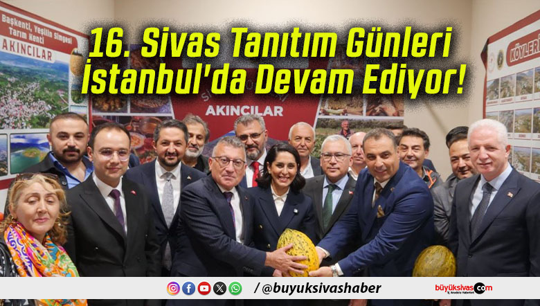 16. Sivas Tanıtım Günleri İstanbul’da Devam Ediyor!