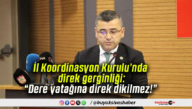 İl Koordinasyon Kurulu’nda direk gerginliği: “Dere yatağına direk dikilmez!”