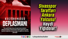 Sivasspor Taraftarı Ankara Yolcusu! Haydi Yiğidolar!