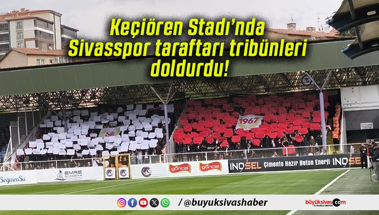 Keçiören Stadı’nda Sivasspor taraftarı tribünleri doldurdu!