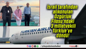 İsrail tarafından alıkonulan Özgürlük Filosu’ndaki 3 milletvekili Türkiye’ye döndü!