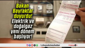 Bakan Bayraktar duyurdu! Elektrik ve doğalgaz faturalarında yeni dönem başlıyor!