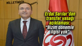 Erdal Sarılar’dan transfer yasağı açıklaması: “Bizim dönemle ilgisi yok”