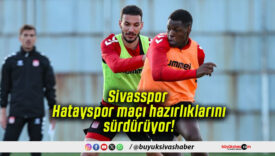 Sivasspor Hatayspor maçı hazırlıklarını sürdürüyor!