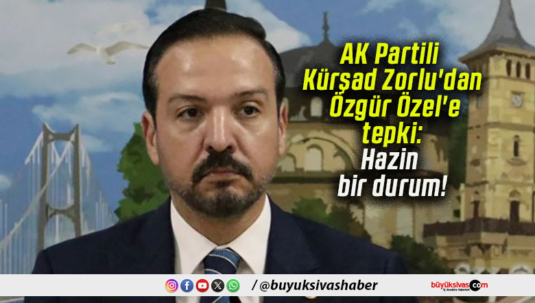 AK Partili Kürşad Zorlu’dan Özgür Özel’e tepki: Hazin bir durum!