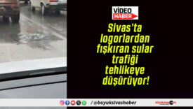 Sivas’ta logorlardan fışkıran sular trafiği tehlikeye düşürüyor!