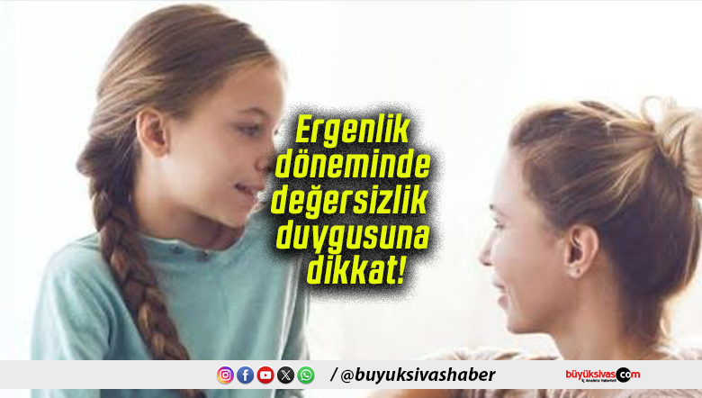 Ergenlik döneminde değersizlik duygusuna dikkat!