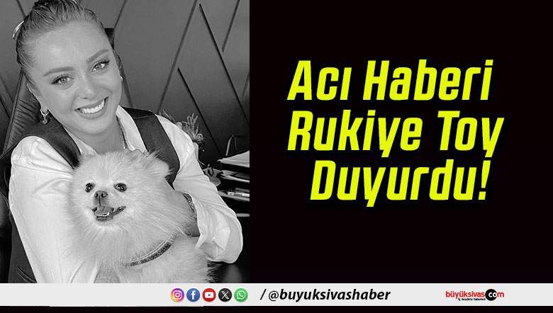 Acı Haberi Rukiye Toy Duyurdu!