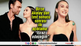 Birce Akalay’dan test sonucu sonrası ilk açıklama: “İtiraz edeceğim”