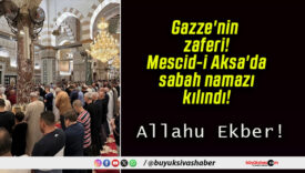 Gazze’nin zaferi! Mescid-i Aksa’da sabah namazı kılındı!