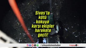 Sivas’ta kötü kokuya karşı ekipler harekete geçti!