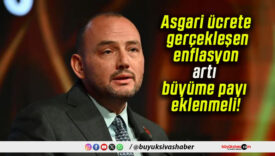 Asgari ücrete gerçekleşen enflasyon artı büyüme payı eklenmeli!