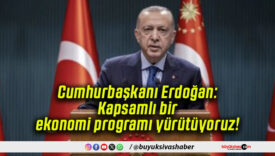 Cumhurbaşkanı Erdoğan: Kapsamlı bir ekonomi programı yürütüyoruz!