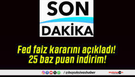Fed faiz kararını açıkladı! 25 baz puan indirim!