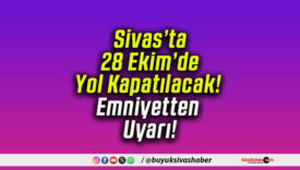 Sivas’ta 28 Ekim’de Yol Kapatılacak! Emniyetten Uyarı!