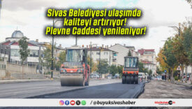 Sivas Belediyesi ulaşımda kaliteyi artırıyor! Plevne Caddesi yenileniyor!