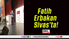 Fatih Erbakan Sivas’ta!
