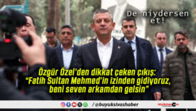 Özgür Özel’den dikkat çeken çıkış: “Fatih Sultan Mehmed’in izinden gidiyoruz, beni seven arkamdan gelsin”
