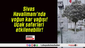 Sivas Havalimanı’nda yoğun kar yağışı! Uçak seferleri etkilenebilir!