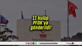 11 kulüp PFDK’ya gönderildi!