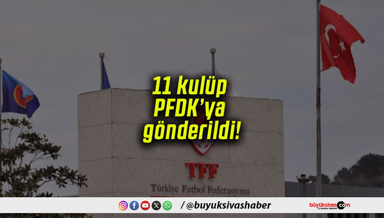 11 kulüp PFDK’ya gönderildi!