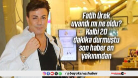 Fatih Ürek uyandı mı ne oldu? Kalbi 20 dakika durmuştu son haber en yakınından