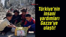 Türkiye’nin insani yardımları Gazze’ye ulaştı!