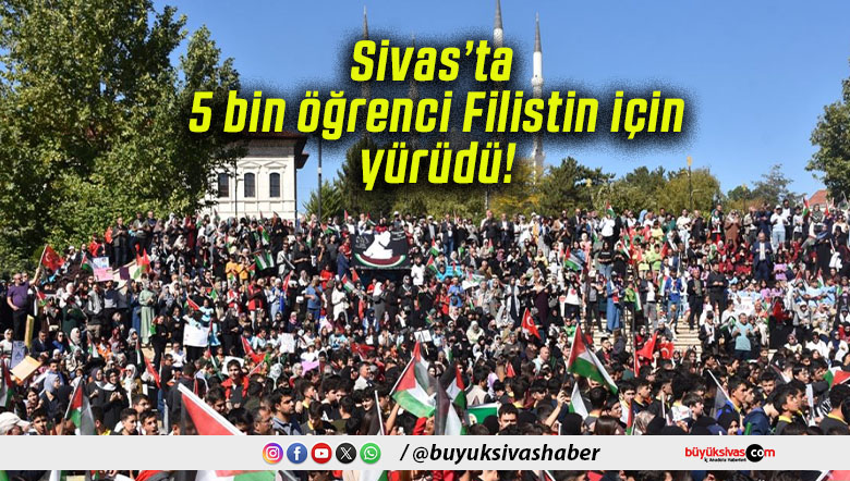 Sivas’ta 5 bin öğrenci Filistin için yürüdü!