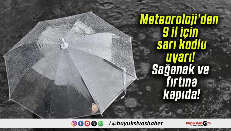 Meteoroloji’den 9 il için sarı kodlu uyarı! Sağanak ve fırtına kapıda!