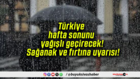 Türkiye hafta sonunu yağışlı geçirecek! Sağanak ve fırtına uyarısı!