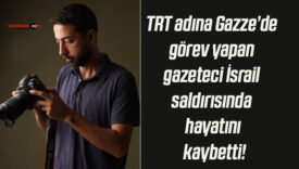 TRT adına Gazze’de görev yapan gazeteci İsrail saldırısında hayatını kaybetti!