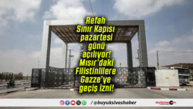 Refah Sınır Kapısı pazartesi günü açılıyor! Mısır’daki Filistinlilere Gazze’ye geçiş izni!