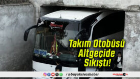 Takım Otobüsü Altgeçide Sıkıştı!