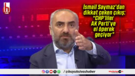İsmail Saymaz’dan dikkat çeken çıkış: “CHP’liler AK Parti’ye el öperek geçiyor”