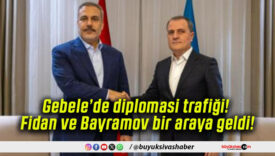 Gebele’de diplomasi trafiği! Fidan ve Bayramov bir araya geldi!