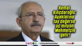 Kemal Kılıçdaroğlu: Ayaklarına taş değerse üç milyon Mehmetçik gelir!