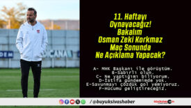 11. Haftayı Oynayacağız! Bakalım Osman Zeki Korkmaz Maç Sonunda Ne Açıklama Yapacak?