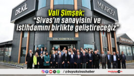 Vali Şimşek: “Sivas’ın sanayisini ve istihdamını birlikte geliştireceğiz”