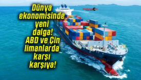 Dünya ekonomisinde yeni dalga! ABD ve Çin limanlarda karşı karşıya!