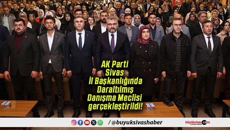 AK Parti Sivas İl Başkanlığında Daraltılmış Danışma Meclisi gerçekleştirildi!
