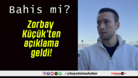 Zorbay Küçük’ten açıklama geldi!