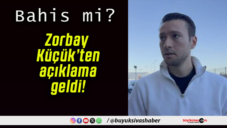 Zorbay Küçük’ten açıklama geldi!