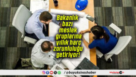 Bakanlık bazı meslek gruplarına yıllık harç zorunluluğu getiriyor!