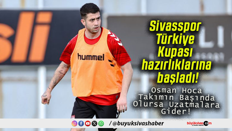 Sivasspor Türkiye Kupası hazırlıklarına başladı!