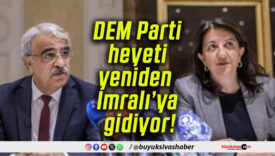 DEM Parti heyeti yeniden İmralı’ya gidiyor!
