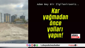 Kar yağmadan önce yolları yapın!