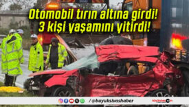 Otomobil tırın altına girdi! 3 kişi yaşamını yitirdi!