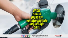 EPDK petrol piyasası yönetmeliğinde değişikliğe gitti!